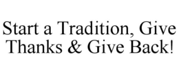 START A TRADITION, GIVE THANKS & GIVE BACK! trademark