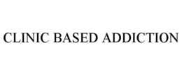 CLINIC BASED ADDICTION trademark