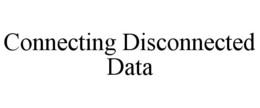 CONNECTING DISCONNECTED DATA trademark