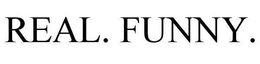 REAL. FUNNY. trademark