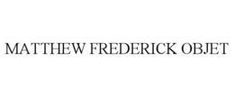 MATTHEW FREDERICK OBJET trademark