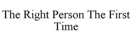 THE RIGHT PERSON THE FIRST TIME trademark
