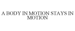 A BODY IN MOTION STAYS IN MOTION trademark