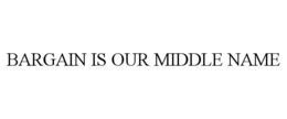 BARGAIN IS OUR MIDDLE NAME trademark