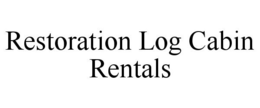 RESTORATION LOG CABIN RENTALS trademark