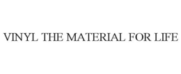 VINYL THE MATERIAL FOR LIFE trademark