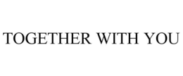 TOGETHER WITH YOU trademark