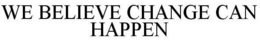 WE BELIEVE CHANGE CAN HAPPEN trademark