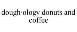DOUGH·OLOGY DONUTS AND COFFEE trademark