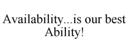 AVAILABILITY...IS OUR BEST ABILITY! trademark
