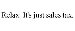 RELAX. IT'S JUST SALES TAX. trademark