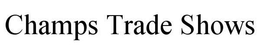 CHAMPS TRADE SHOWS trademark