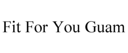 FIT FOR YOU GUAM trademark