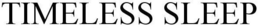 TIMELESS SLEEP trademark