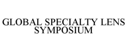 GLOBAL SPECIALTY LENS SYMPOSIUM trademark