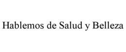 HABLEMOS DE SALUD Y BELLEZA trademark