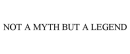 NOT A MYTH BUT A LEGEND trademark