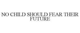 NO CHILD SHOULD FEAR THEIR FUTURE trademark