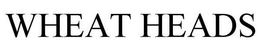WHEAT HEADS trademark