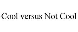 COOL VERSUS NOT COOL trademark