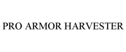 PRO ARMOR HARVESTER trademark