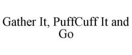 GATHER IT, PUFFCUFF IT AND GO trademark