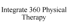 INTEGRATE 360 PHYSICAL THERAPY trademark