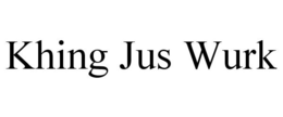 KHING JUS WURK trademark