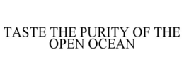 TASTE THE PURITY OF THE OPEN OCEAN trademark