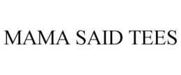 MAMA SAID TEES trademark