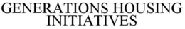 GENERATIONS HOUSING INITIATIVES trademark