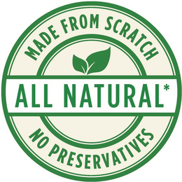 MADE FROM SCRATCH ALL NATURAL* NO PRESERATIVES trademark