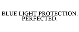 BLUE LIGHT PROTECTION. PERFECTED. trademark