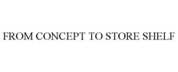 FROM CONCEPT TO STORE SHELF trademark