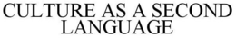 CULTURE AS A SECOND LANGUAGE trademark