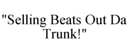 "SELLING BEATS OUT DA TRUNK!" trademark