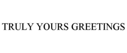 TRULY YOURS GREETINGS trademark