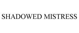 SHADOWED MISTRESS trademark