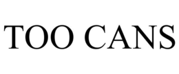 TOO CANS trademark