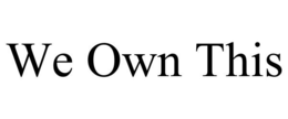 WE OWN THIS trademark