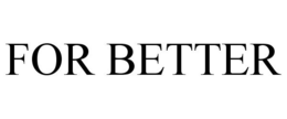 FOR BETTER trademark