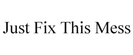 JUST FIX THIS MESS trademark