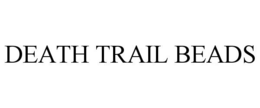 DEATH TRAIL BEADS trademark