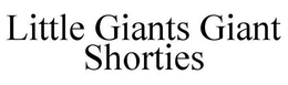 LITTLE GIANTS GIANT SHORTIES trademark