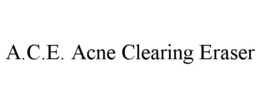 A.C.E. ACNE CLEARING ERASER trademark