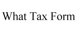 WHAT TAX FORM trademark