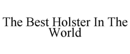 THE BEST HOLSTER IN THE WORLD trademark