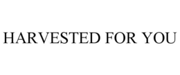 HARVESTED FOR YOU trademark