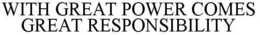 WITH GREAT POWER COMES GREAT RESPONSIBILITY trademark