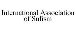 INTERNATIONAL ASSOCIATION OF SUFISM trademark